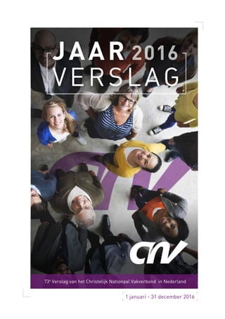 Jaar
verslag
1 januari - 31 december 2016
73e
Verslag van het Christelijk Nationaal Vakverbond in Nederland
 