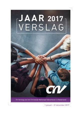2017JAAR
VERSLAG
1 januari - 31 december 2017
74e
Verslag van het Christelijk Nationaal Vakverbond in Nederland
 