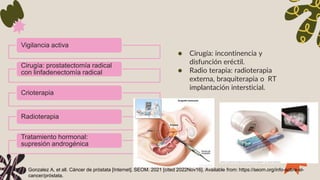 ● Cirugía: incontinencia y
disfunción eréctil.
● Radio terapia: radioterapia
externa, braquiterapia o RT
implantación inte...