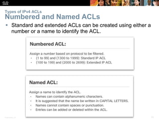 Presentation_ID 23© 2008 Cisco Systems, Inc. All rights reserved. Cisco Confidential
Types of IPv4 ACLs
Numbered and Named...