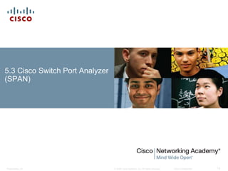 © 2008 Cisco Systems, Inc. All rights reserved. Cisco ConfidentialPresentation_ID 12
5.3 Cisco Switch Port Analyzer
(SPAN)
 