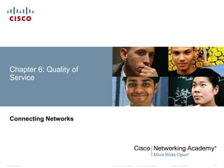 © 2008 Cisco Systems, Inc. All rights reserved. Cisco ConfidentialPresentation_ID 9
Chapter 6: Quality of
Service
Connecting Networks
 
