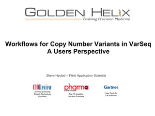 Workflows for Copy Number Variants in VarSeq
A Users Perspective
Steve Hystad – Field Application Scientist
20 most promising
Biotech Technology
Providers
Top 10 Analytics
Solution Providers
Hype Cycle for
Life sciences
 