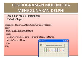 Dilakukan melalui komponen
TMediaPlayer
 