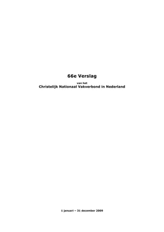66e Verslag
                     van het
Christelijk Nationaal Vakverbond in Nederland




           1 januari – 31 december 2009
 
