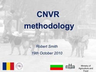 CNVR  methodology Robert Smith 19th October 2010 Ministry of Agriculture and Food 