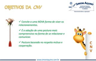 www.simoniaquino.com.br
 Convite a uma NOVA forma de viver os
relacionamentos.
 É a adoção de uma postura mais
compreensiva na forma de se relacionar e
comunicar.
 Postura baseada no respeito mútuo e
cooperação.
 