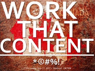 WORK THAT CONTENT *    #%! CNW Group• May 27, 2011 •  Montreal  • #CNW 