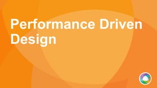 Performance Driven
Design
 