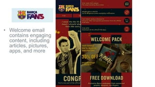• Barcelona FC goes
one step further
and uses the
subscriber’s
geolocation by
country to segment
the featured player
and c...