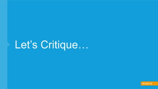 #CNX16
Let’s Critique…
 