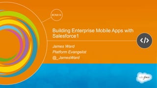 Track: Developers 
#CNX14 
#CNX14 
Building Enterprise Mobile Apps with 
Salesforce1 
James Ward 
Platform Evangelist 
@_JamesWard 
 