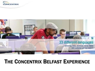 THE CONCENTRIX BELFAST EXPERIENCE
 