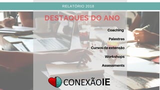 DESTAQUES DO ANO
RELATÓRIO 2018
Coaching
Palestras
Cursos de extensão
Workshops
Assessments
 