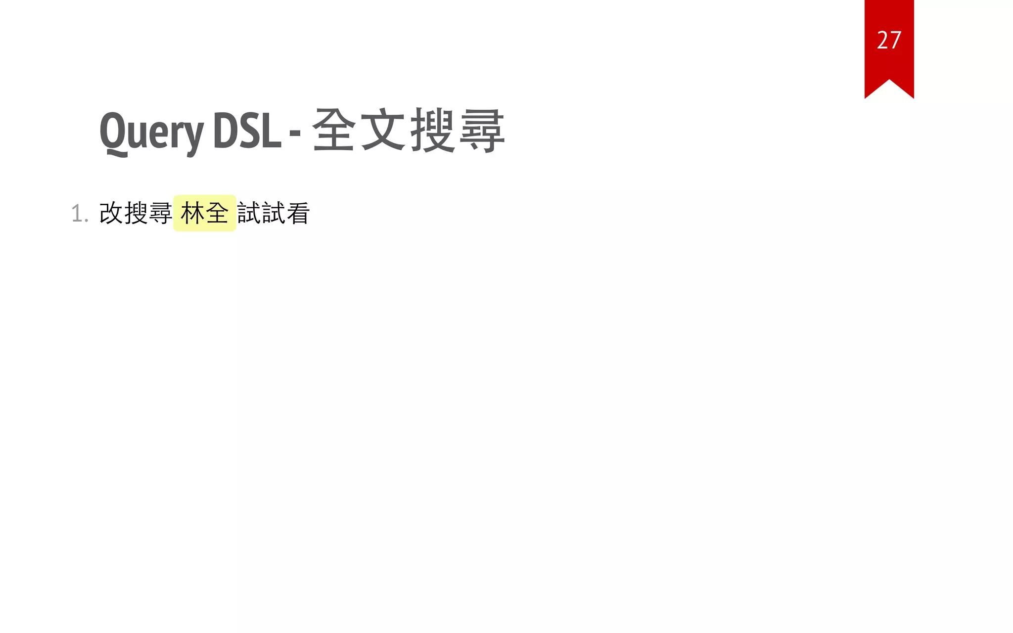 Query DSL-全文搜尋
1. 改搜尋 林全 試試看
27
 