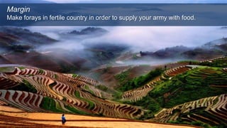 Margin
Make forays in fertile country in order to supply your army with food.
 