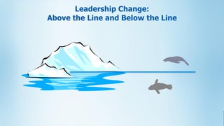 Leadership Change:
Above the Line and Below the Line
 