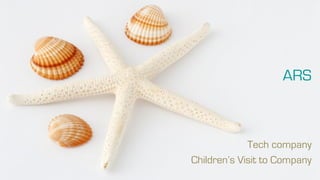 ARS



             Tech company
Childrens Visit to Company
 