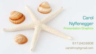 Carol
   Nyffenegger
Presentation Graphics



      617.240.6808
 carolmny@gmail.com
 
