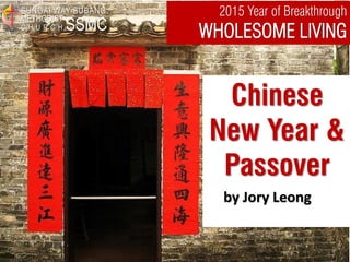 Chinese
New Year &
Passover
by Jory Leong
2015 Year of Breakthrough
WHOLESOME LIVINGSSMC
SUNGAI WAY-SUBANG
METHODIST
C H U R C H
 