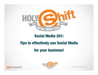 Social Media 201: 
Tips to effectively use Social Media
        for your business!  




                                 www.site-seeker.com
 