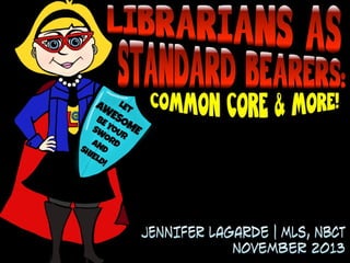 Librarians as Standard Bearers:  Common Core and More