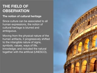 THE FIELD OF
OBSERVATION
The notion of cultural heritage
We decided to take into account a broad
deﬁnition of cultural her...