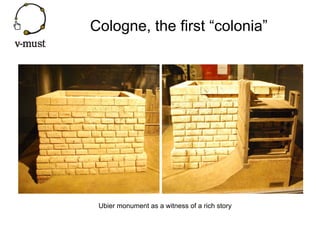 Cologne, the first “colonia”




 Ubier monument as a witness of a rich story
 