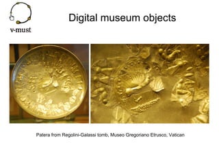 Digital museum objects




Patera from Regolini-Galassi tomb, Museo Gregoriano Etrusco, Vatican
 