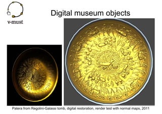 Digital museum objects




Patera from Regolini-Galassi tomb, digital restoration, render test with normal maps, 2011
 