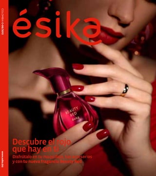 COLOMBIA C-06/2013




                     Descubre el rojo
                     que hay en ti
www.esika.biz




                     Disfrútalo en tu maquillaje, tus accesorios
                     y con tu nueva fragancia Beauty Red
 