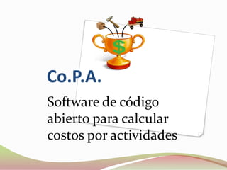 Co.P.A.
Software de código
abierto para calcular
costos por actividades
 