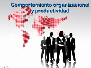 Comportamiento organizacionalComportamiento organizacional
y productividady productividad
 
