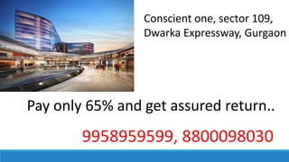 Conscient one, sector 109,
Dwarka Expressway, Gurgaon
Pay only 65% and get assured return..
9958959599, 8800098030
 