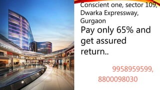 Conscient one, sector 109,
Dwarka Expressway,
Gurgaon
Pay only 65% and
get assured
return..
9958959599,
8800098030
 
