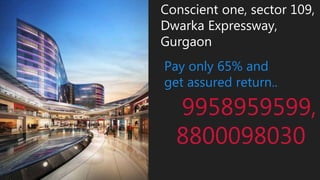 Conscient one, sector 109,
Dwarka Expressway,
Gurgaon
9958959599,
8800098030
Pay only 65% and
get assured return..
 