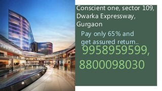Conscient one, sector 109,
Dwarka Expressway,
Gurgaon
9958959599,
8800098030
Pay only 65% and
get assured return..
 