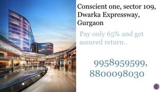 Conscient one, sector 109,
Dwarka Expressway,
Gurgaon
9958959599,
8800098030
Pay only 65% and get
assured return..
 