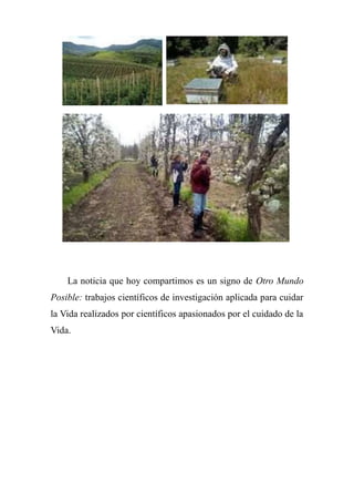 La noticia que hoy compartimos es un signo de Otro Mundo
Posible: trabajos científicos de investigación aplicada para cuidar
la Vida realizados por científicos apasionados por el cuidado de la
Vida.
 