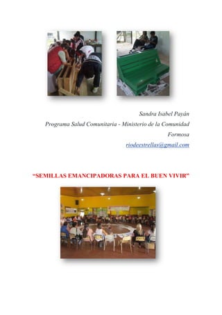 Sandra Isabel Payán
Programa Salud Comunitaria - Ministerio de la Comunidad
Formosa
riodeestrellas@gmail.com
“SEMILLAS EMANCIPADORAS PARA EL BUEN VIVIR”
 
