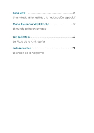 Sofia Silva ……………………………………………. 44
Una mirada a hurtadillas a la “educación especial”
María Alejandra Vidal Bracho……………………….57
El mundo se ha enfermado
Luis Weinstein ............................................................62
La Plaza de la Amistosofía
Julio Monsalvo ..........................................................71
El Rincón de la Alegremia
 