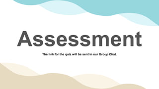 Assessment
The link for the quiz will be sent in our Group Chat.
 