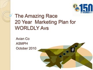 The Amazing Race20 Year  Marketing Plan for WORLDLY Avs Avian Co ASMPH October 2010 