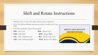 Shift and Rotate Instructions
• Shifting means to move bits right and left inside an operand.
• All of the Shift and Rotat...