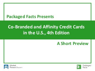 Co-Branded and Affinity Credit Cards
in the U.S., 4th Edition
Packaged Facts Presents
A Short Preview
 