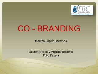 CO - BRANDING
Maritza López Carmona
Diferenciación y Posicionamiento
Tulio Favela
 