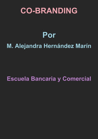 CO-BRANDING
Por
M. Alejandra Hernández Marín
Escuela Bancaria y Comercial
 