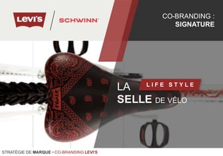 LA
SELLE DE VÉLO
L I F E S T Y L E
CO-BRANDING :
SIGNATURE
STRATÉGIE DE MARQUE • CO-BRANDING LEVI'S
 