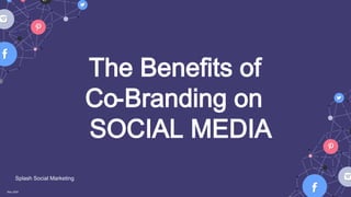 The Benefits of
Co-Branding on
SOCIAL MEDIA
Splash Social Marketing
May 2020
 