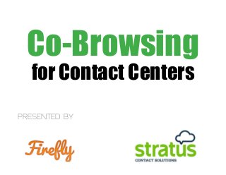 Co-Browsing
  for Contact Centers
PRESENTED BY
 